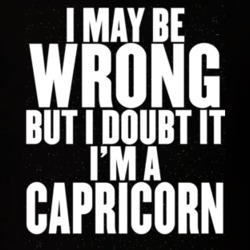 I May Be Wrong But I Doubt It I'm A Capricorn Astrology Zodiac Funny G