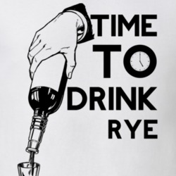 Time To Drink Rye Funny Gift Drinking Drunk Alcohol T Shirt