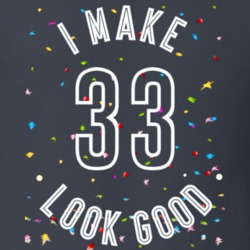 I Make 33 Look Good Birthday Funny Gift T Shirt