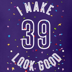 I Make 39 Look Good Birthday Funny Gift T Shirt
