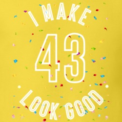 I Make 43 Look Good Birthday Funny Gift T Shirt