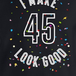 I Make 45 Look Good Birthday Funny Gift T Shirt