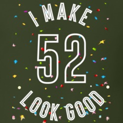 I Make 52 Look Good Birthday Funny Gift T Shirt