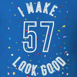 I Make 57 Look Good Birthday Funny Gift T Shirt