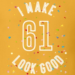 I Make 61 Look Good Birthday Funny Gift T Shirt