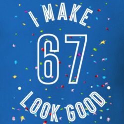 I Make 67 Look Good Birthday Funny Gift T Shirt