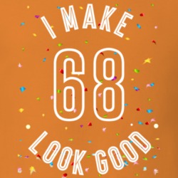 I Make 68 Look Good Birthday Funny Gift T Shirt
