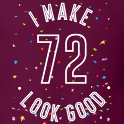 I Make 72 Look Good Birthday Funny Gift T Shirt