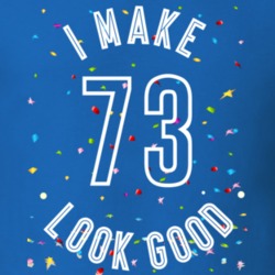 I Make 73 Look Good Birthday Funny Gift T Shirt