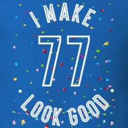 I Make 77 Look Good Birthday Funny Gift T Shirt