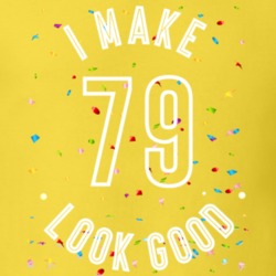 I Make 79 Look Good Birthday Funny Gift T Shirt