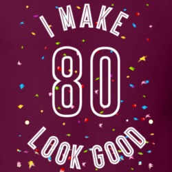 I Make 80 Look Good Birthday Funny Gift T Shirt