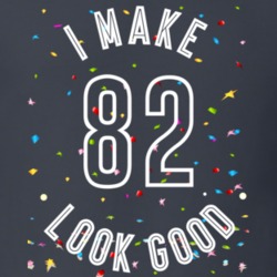 I Make 82 Look Good Birthday Funny Gift T Shirt