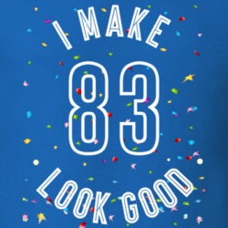I Make 83 Look Good Birthday Funny Gift T Shirt