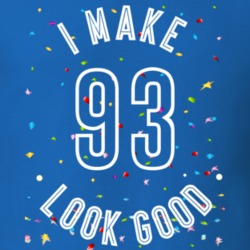 I Make 93 Look Good Birthday Funny Gift T Shirt