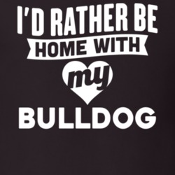 I'd Rather Be Home With My Bulldog Dog Lover Gift Funny Pet T Shirt