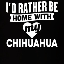 I'd Rather Be Home With My Chihuahua Dog Lover Gift Funny Pet T Shirt