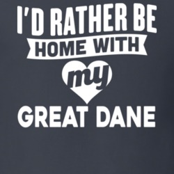 I'd Rather Be Home With My Great Dane Dog Lover Gift Funny Pet T Shirt