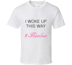 I Woke Up This Way Flawless Funny Cool  T Shirt