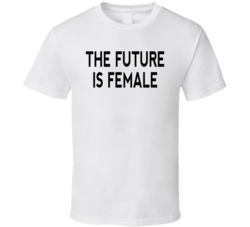 The Future is Female Feminist Political Statement  T Shirt