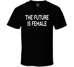 The Future is Female Feminist Political Statement  T Shirt