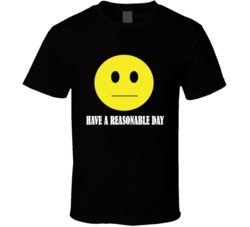 Funny Have a Nice Day Parody Have a Reasonable Day Quote  T Shirt