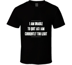 Funny Too Legit To Quit Cool Awesome  T Shirt