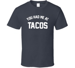 Funny You had Me At Tacos Cool T Shirt