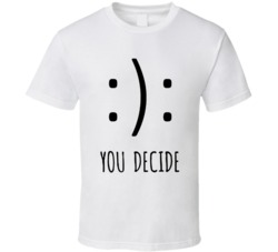 You Decide Happy Sad Face Cool Funny  T Shirt