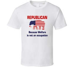 Republican Because Welfare Is Not An Occupation Funny Political Cool T