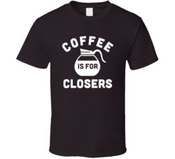 Glen Gary GlenRoss Funny Coffee is For Closers Cool  T Shirt