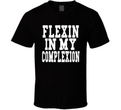 Flexin in me Complexion African American Awareness Anti Racism Cool  T