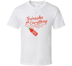 Cool Sriracha On Everything Funny Food  T Shirt