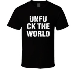 Cool Unfuck The World  T Shirt