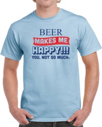 Funny  Beer Makes Me Happy You Not So Much T Shirt