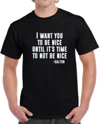 Be Nice Until It's Time Road House Classic Dalton Quote Movie  T 