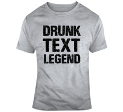 Drunk Text Legend Funny  T Shirt