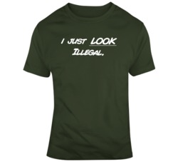 I Just Look Illegal Funny  T Shirt