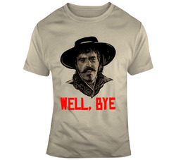 Classic Movie Tombstone Curly Bill Brocious  Well Bye Movie Fan T Shir