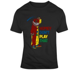 Homey The Clown Homey Don't Play That In Living Color Fan  T Shir