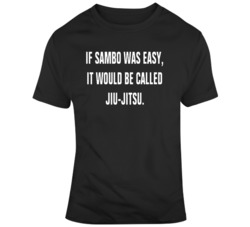 If Sambo Was Easy It Would Be Called Jiu Jit Su Mma  T Shirt