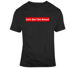 Let's Get This Bread Funny Meme T Shirt