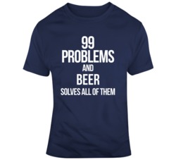 99 Problems And Beer Solves All Of Them  T Shirt