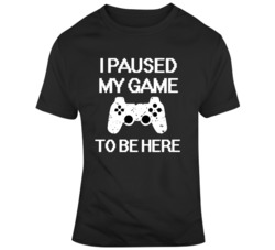 I Paused My Game For This Video Game Fan Gamer T Shirt