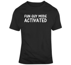 Fun Guy Mode Activated  T Shirt