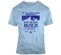 To Hell With Your Mountains Show Me Your Busch Funny Distressed T Shir