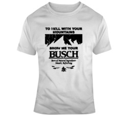 To Hell With Your Mountains Show Me Your Busch Funny Distressed V2 T S