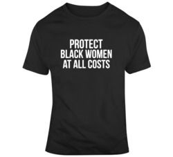 Protect Black Women At All Costs  T Shirt