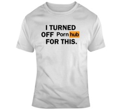 I Turned Off Pornhub For This Funny  T Shirt