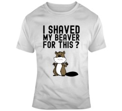 I Shaved My Beaver For This Funny  T Shirt